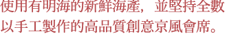 使用有明海的新鮮海產，並堅持全數以手工製作的高品質創意京風會席。